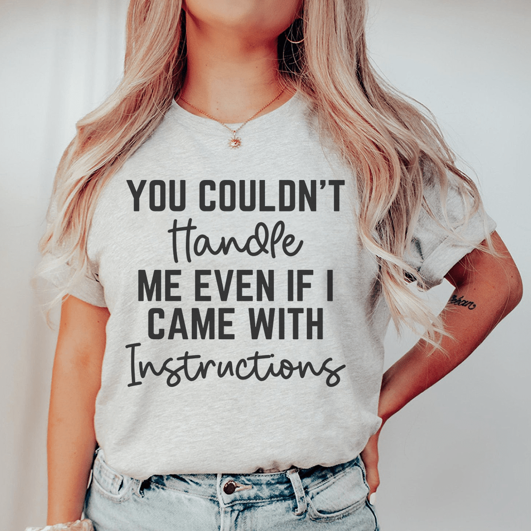 You Couldn't Handle Me Even If I Came With Instructions Tee