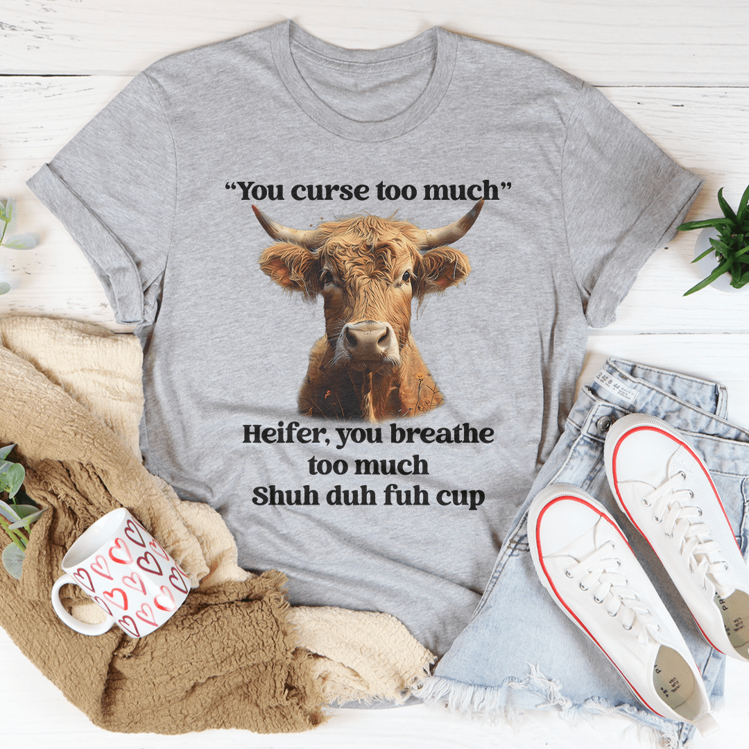 You Curse Too Much Heifer Tee