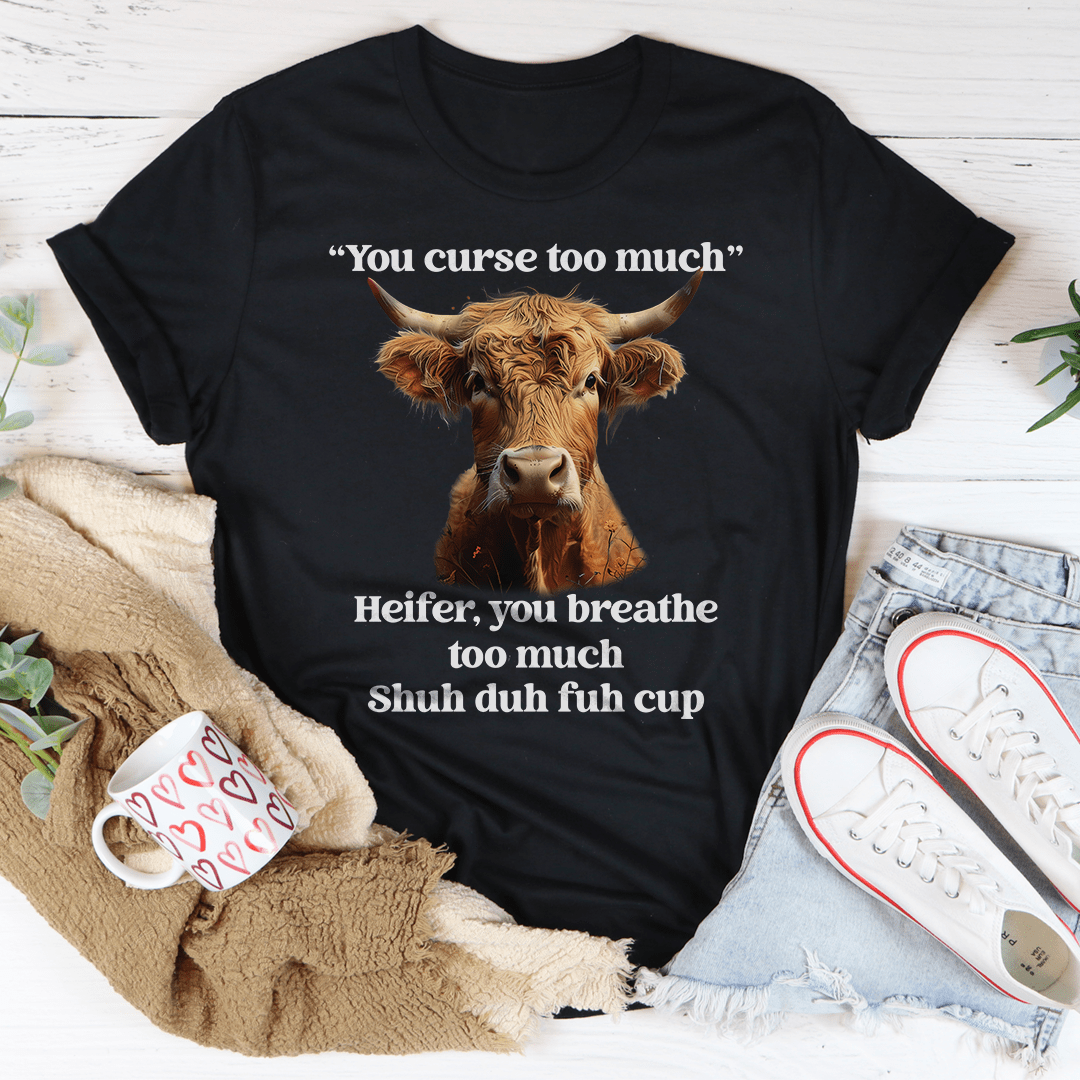 You Curse Too Much Heifer Tee