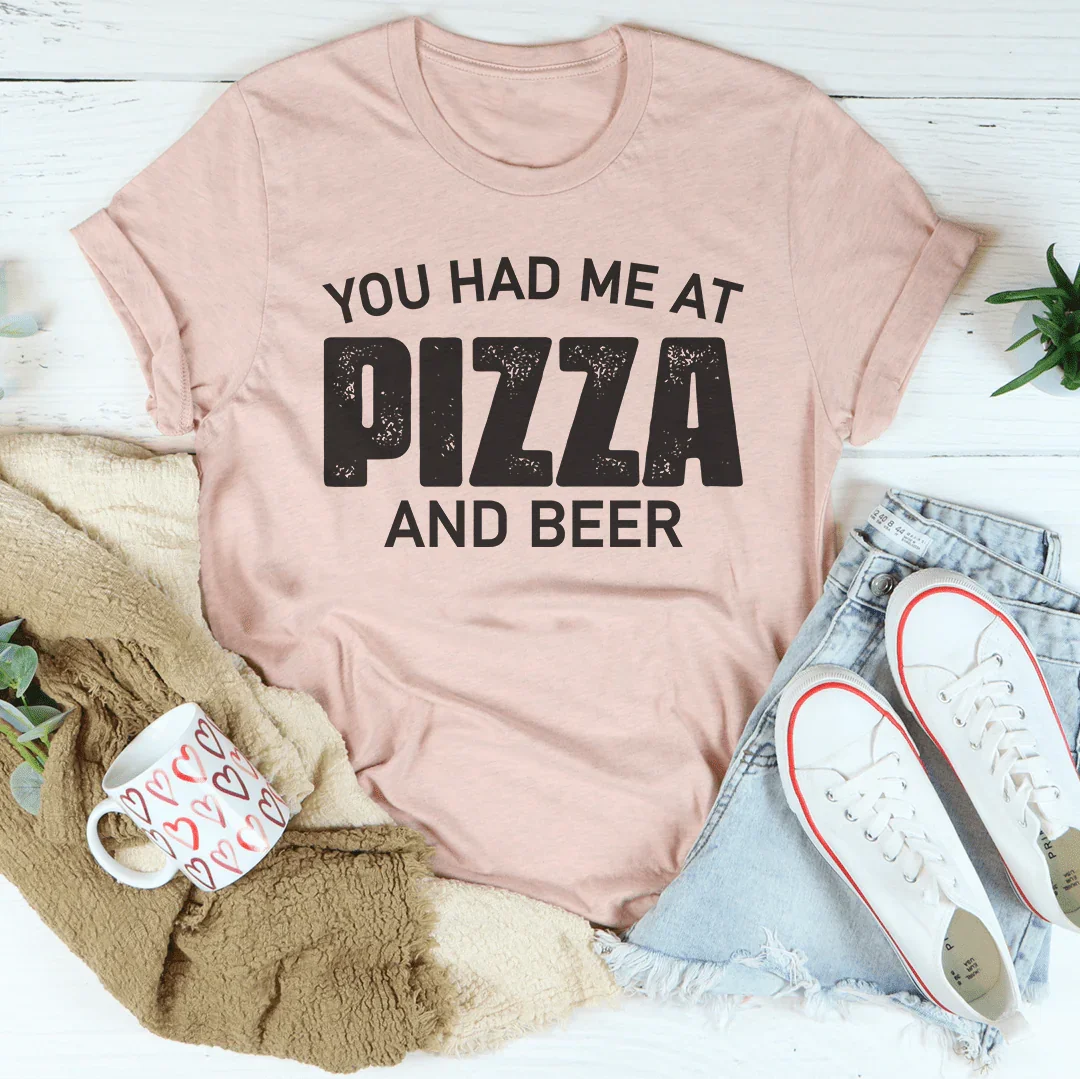 You Had Me At Pizza And Beer Tee