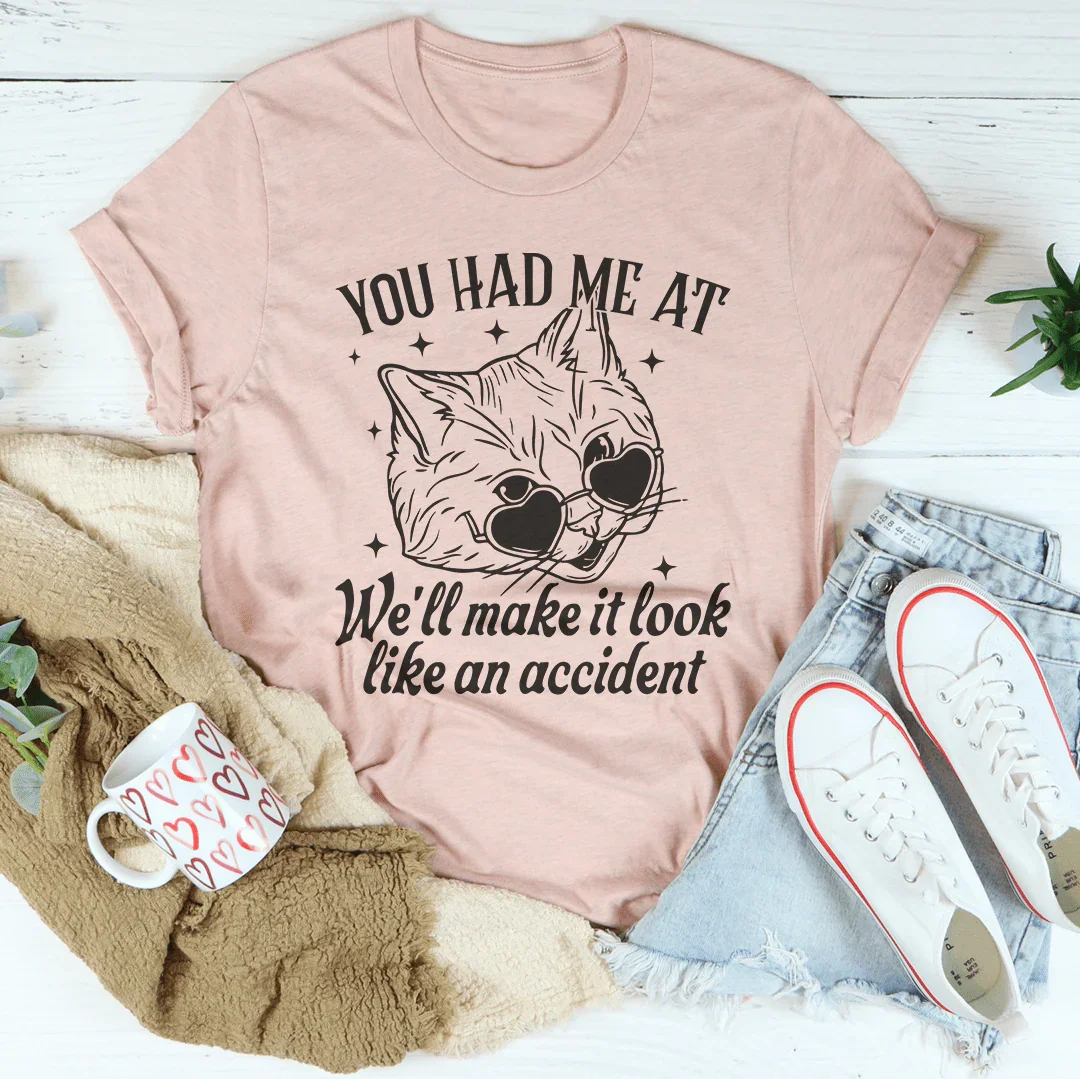 You Had Me At We'll Make It Look Like An Accident Tee