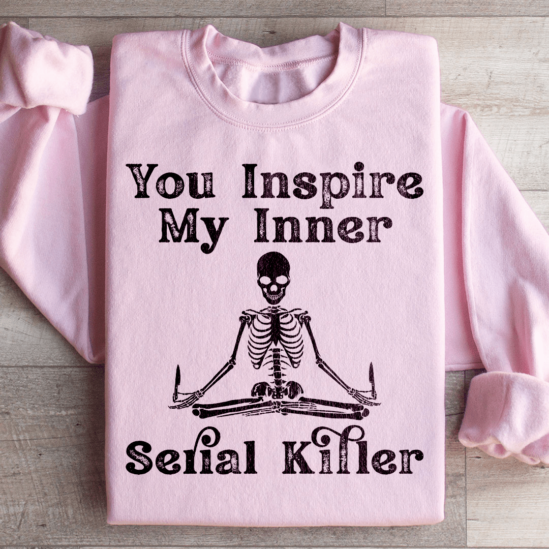 You Inspire My Inner Serial Killer Sweatshirt