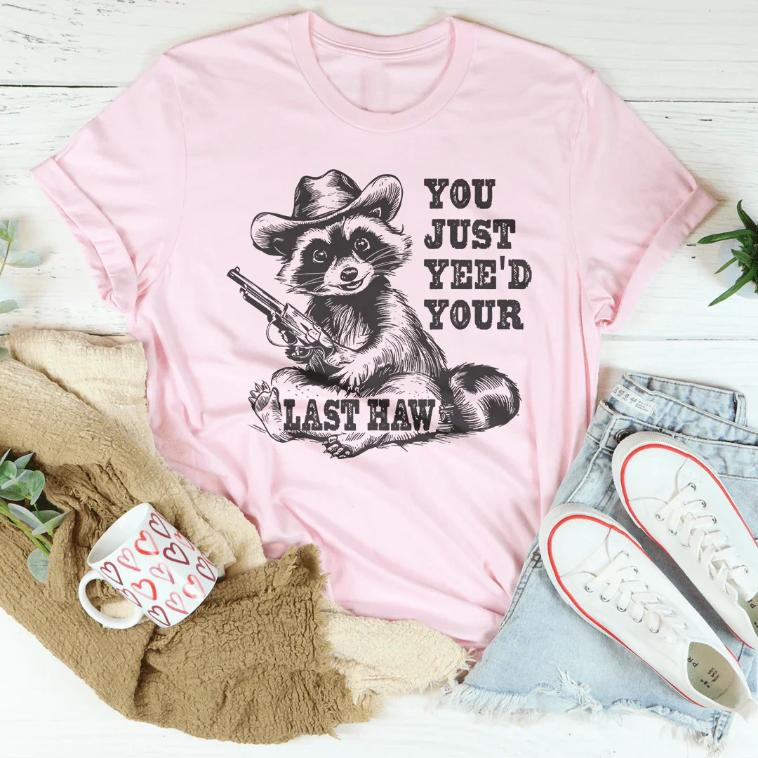 You Just Yee'd Your Last Haw Tee