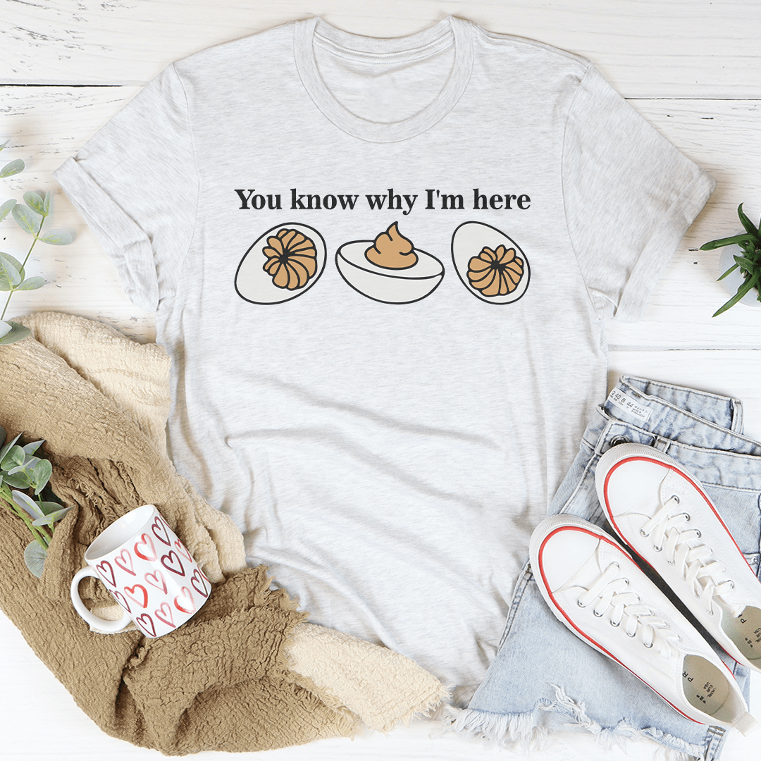 You Know Why I'm Here Tee