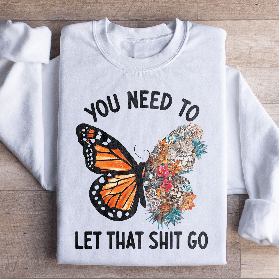You Need To Let That Go Sweatshirt