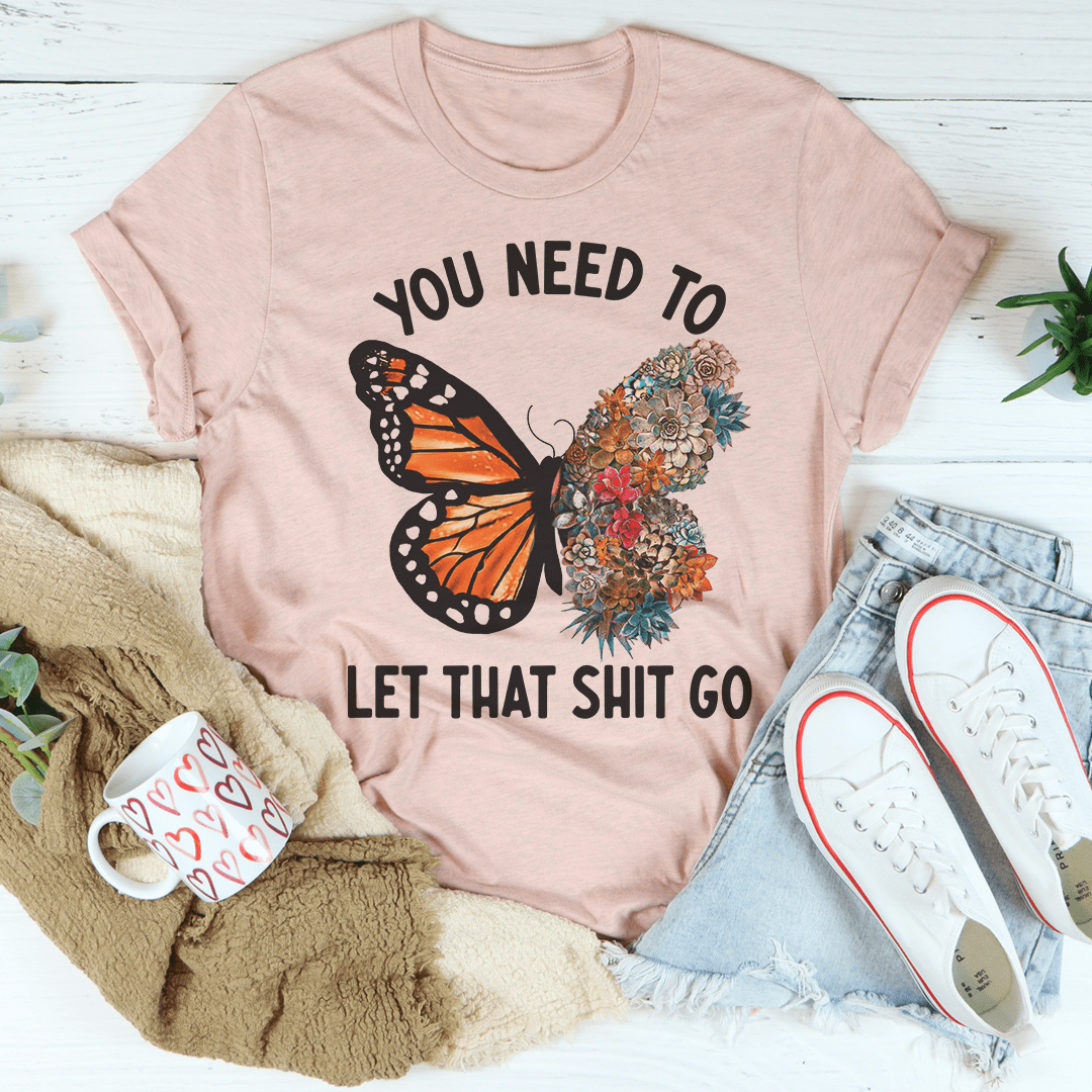 You Need To Let That Go Tee