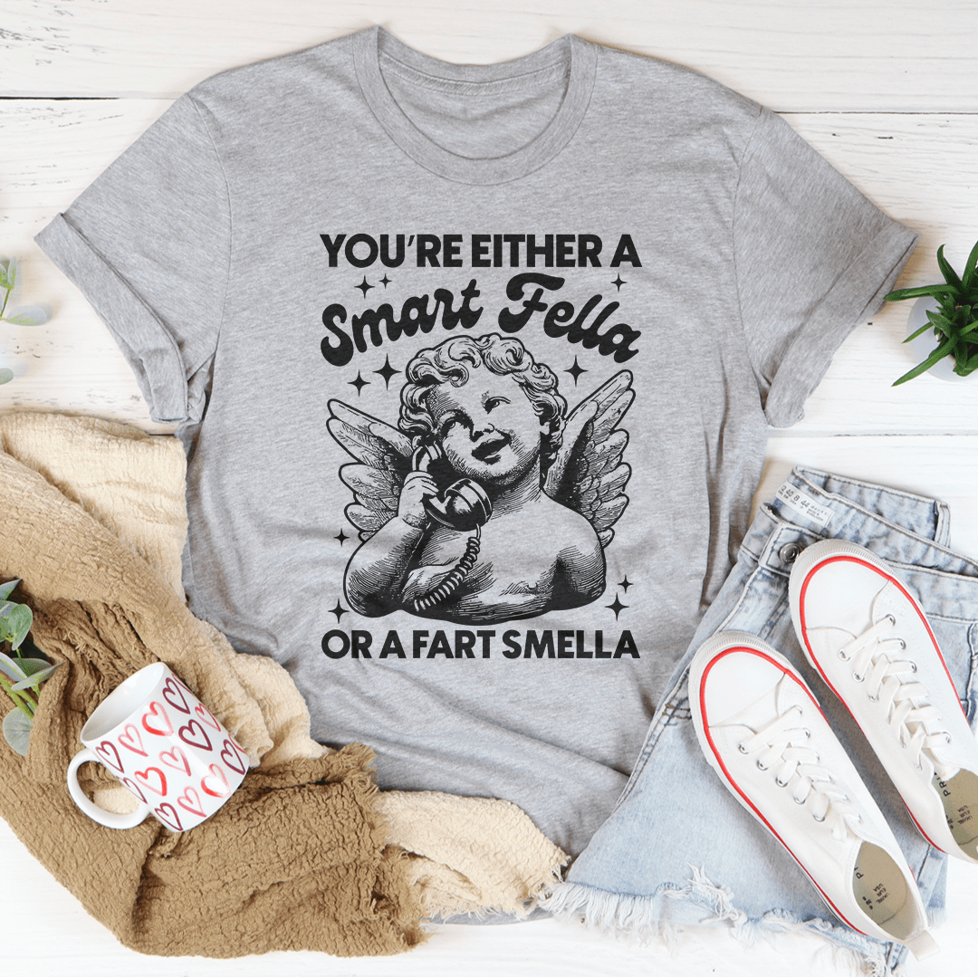 You're Either A Smart Fella Or A Fart Smella Tee