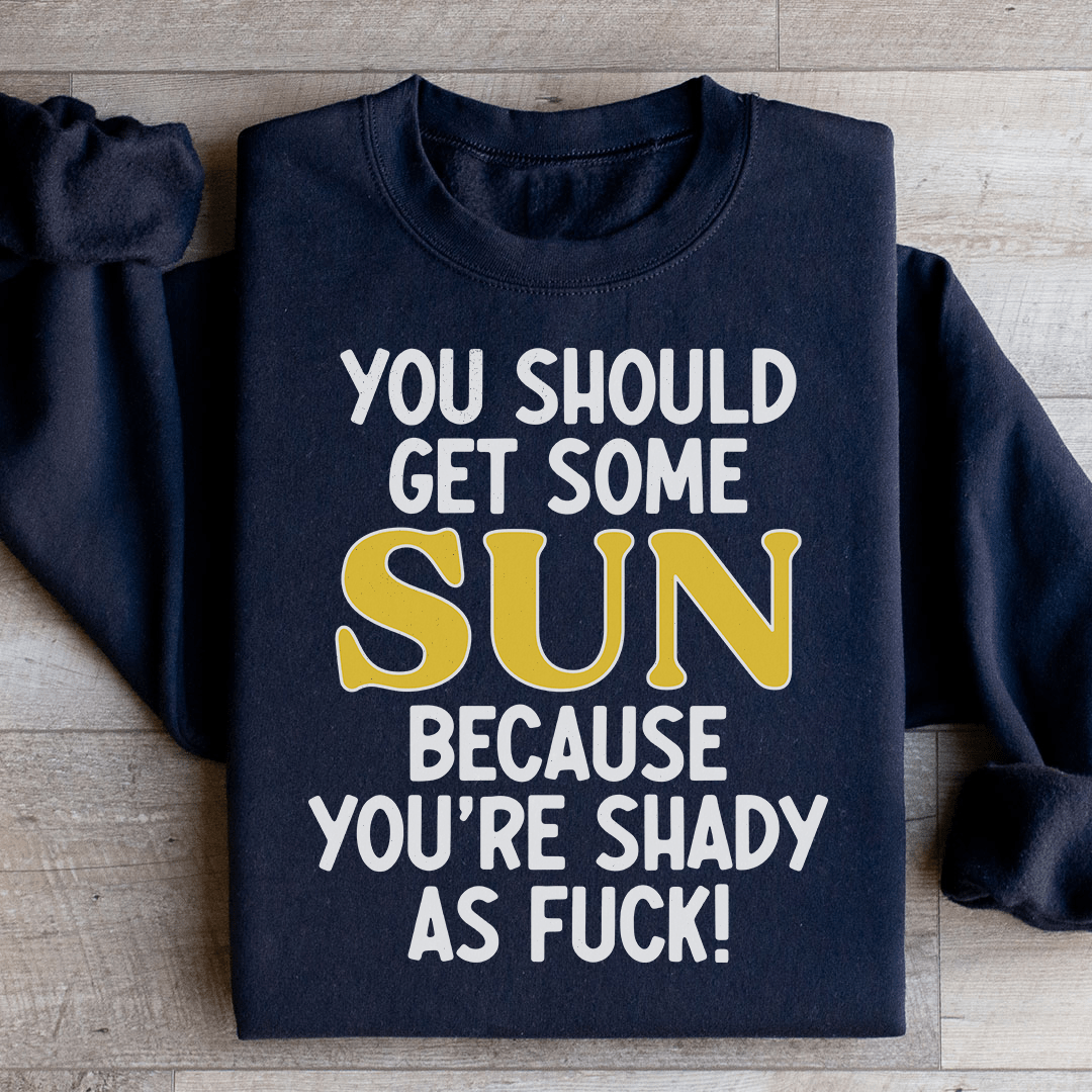 You Should Get Some Sun Sweatshirt