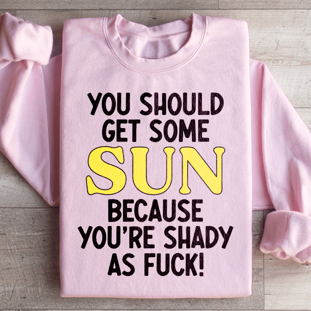 You Should Get Some Sun Sweatshirt