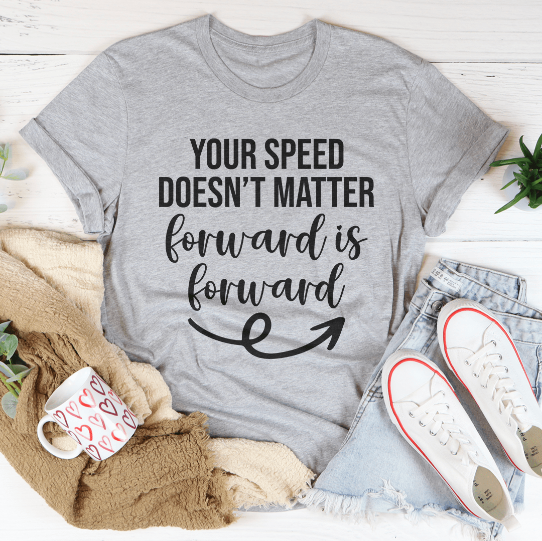 Your Speed Doesn't Matter Forward Is Forward Tee