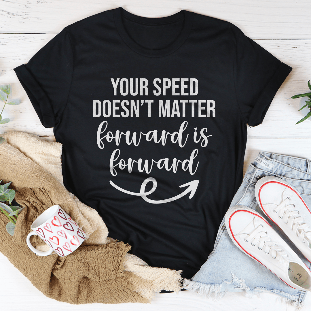Your Speed Doesn't Matter Forward Is Forward Tee