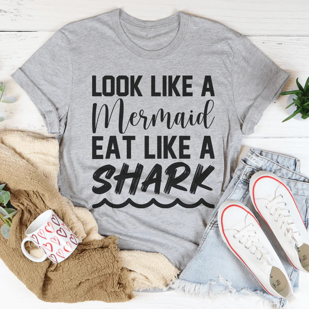 Look Like A Mermaid Eat Like A Shark Tee