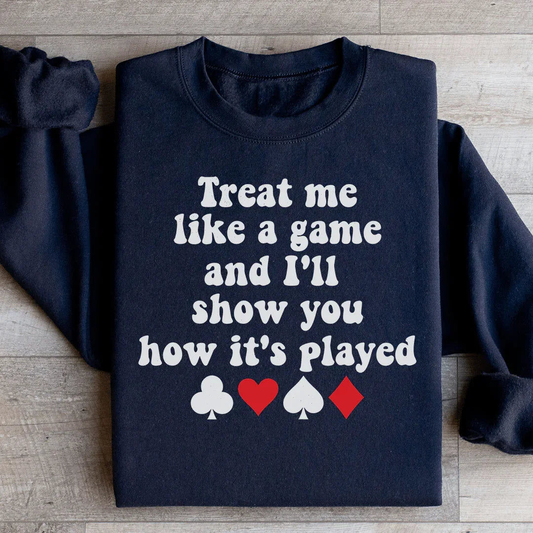 Treat Me Like A Game And I'll Show You How's It's Played Sweatshirt
