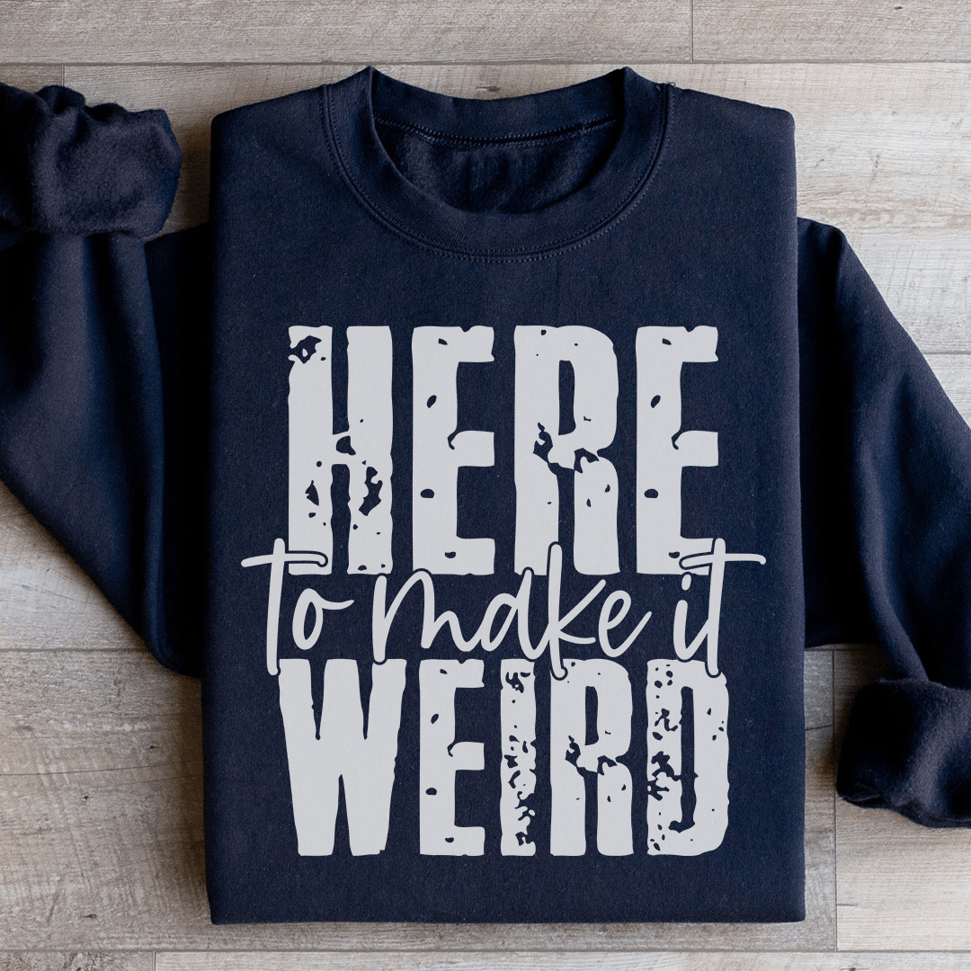 Here To Make It Weird Sweatshirt