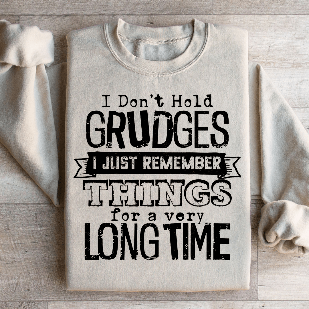 I Don't Hold Grudges I Just Remember Things For A Very Long Time Sweatshirt