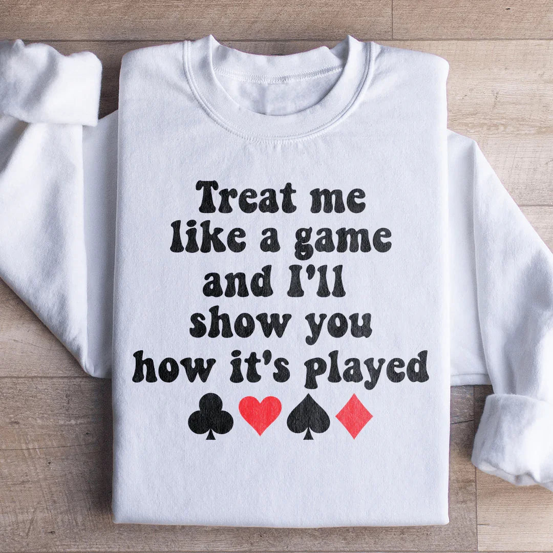 Treat Me Like A Game And I'll Show You How's It's Played Sweatshirt