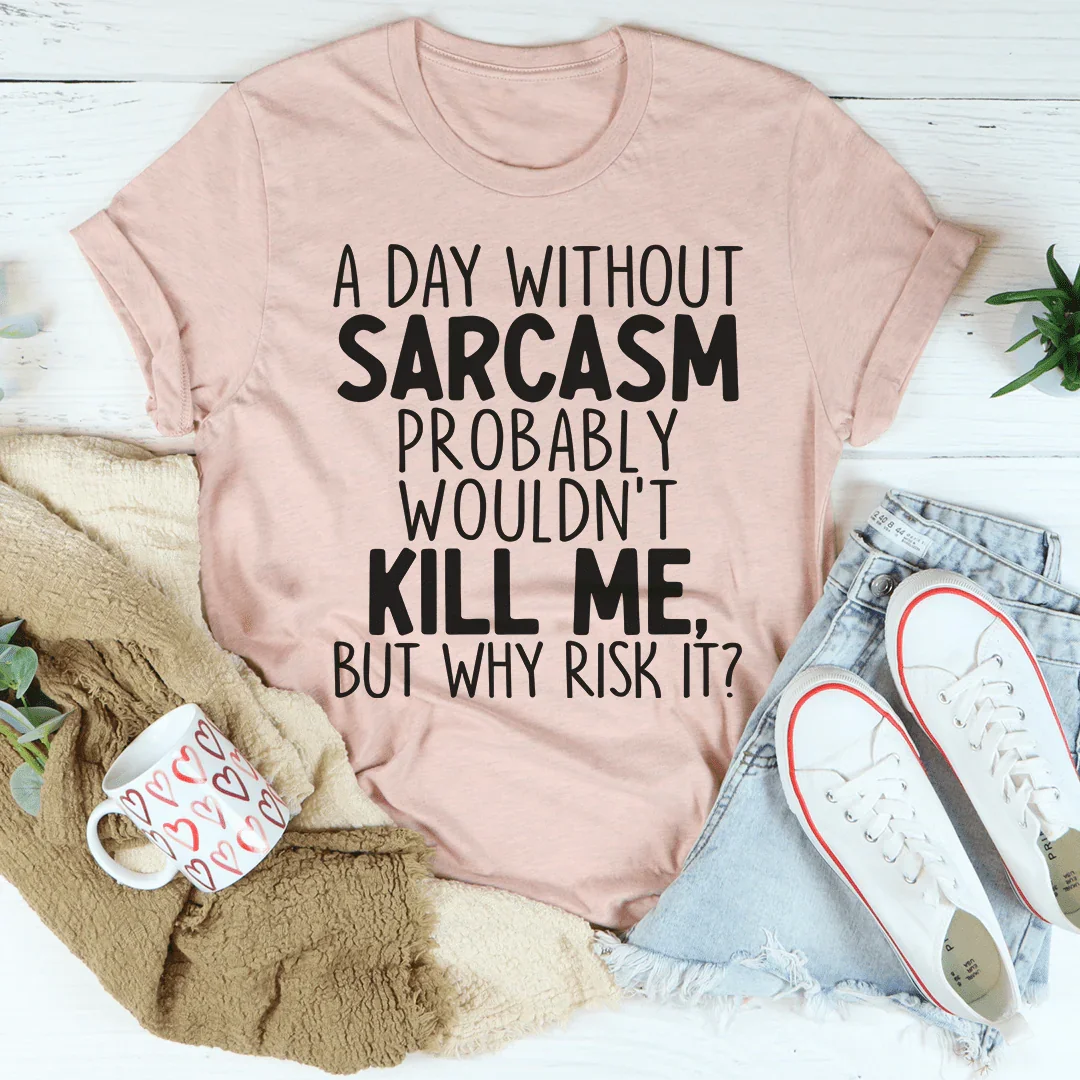A Day Without Sarcasm Tee