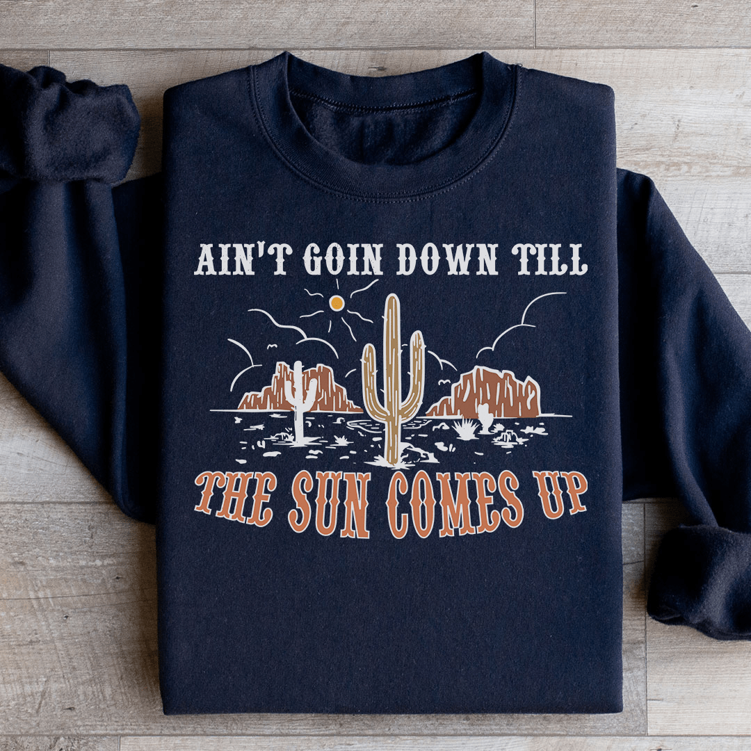Ain't Goin Down Till The Sun Comes Up Sweatshirt