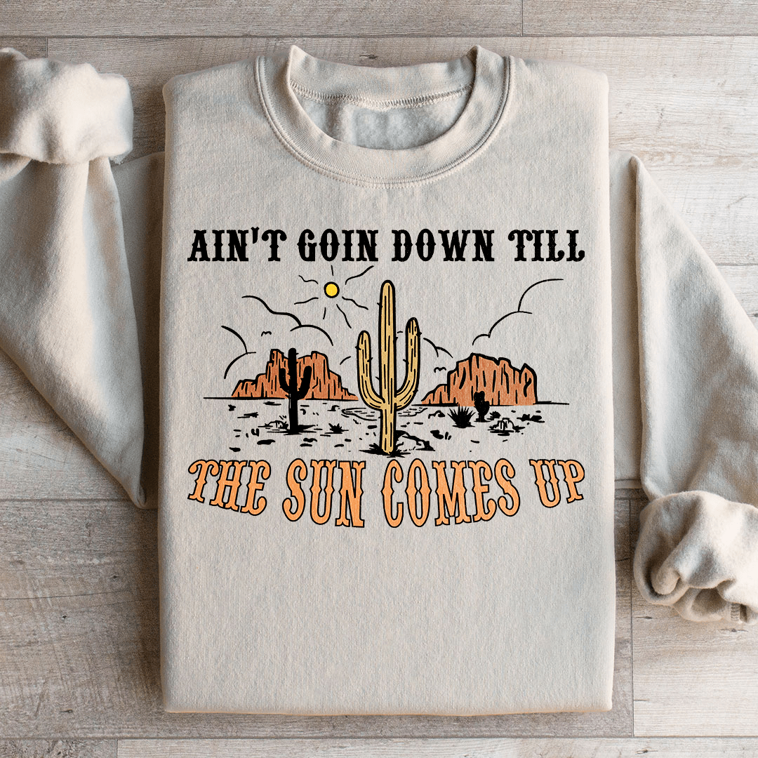 Ain't Goin Down Till The Sun Comes Up Sweatshirt