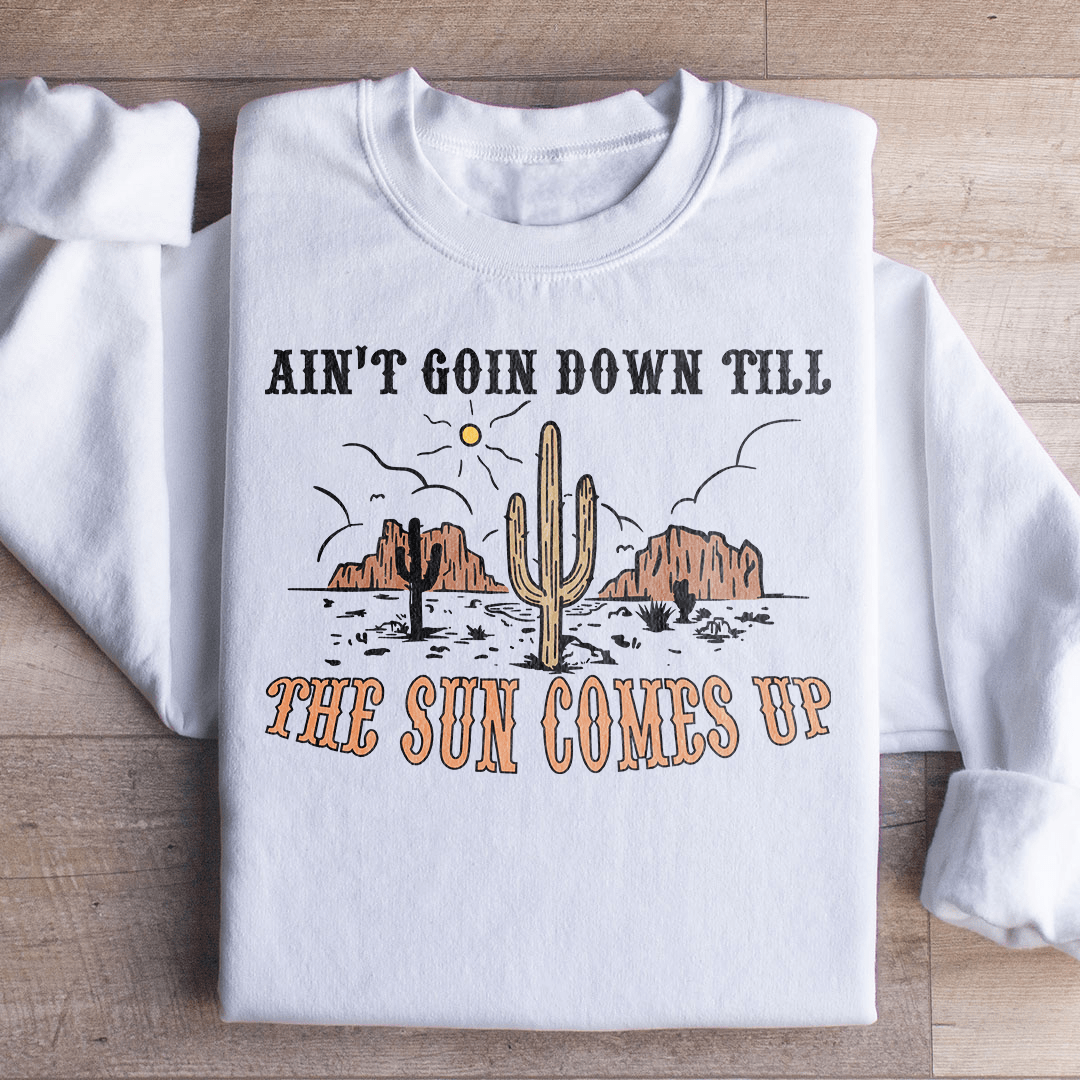 Ain't Goin Down Till The Sun Comes Up Sweatshirt
