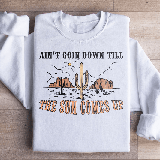 Ain't Goin Down Till The Sun Comes Up Sweatshirt