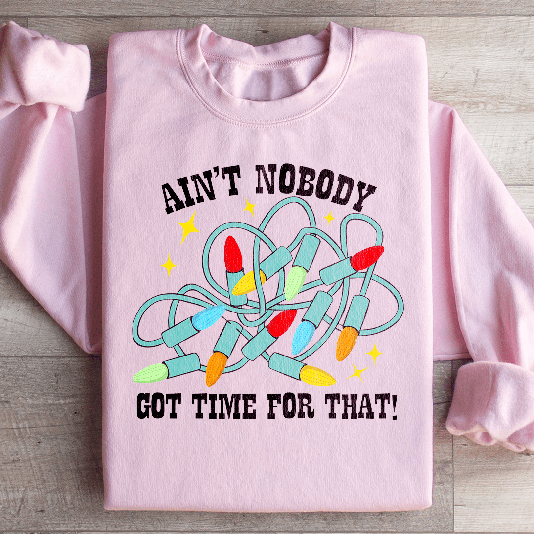 Ain't Nobody Got Time For That Sweatshirt