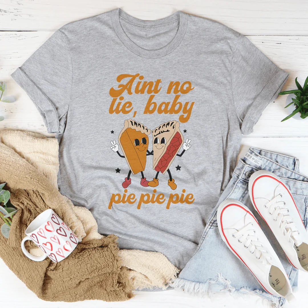 Aint No Lie Baby Pie Pie Pie Tee