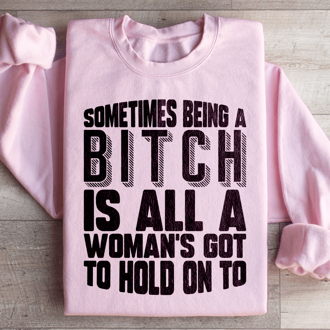 All A Woman's Got To Hold On To Sweatshirt