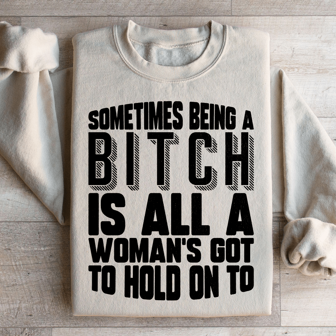 All A Woman's Got To Hold On To Sweatshirt