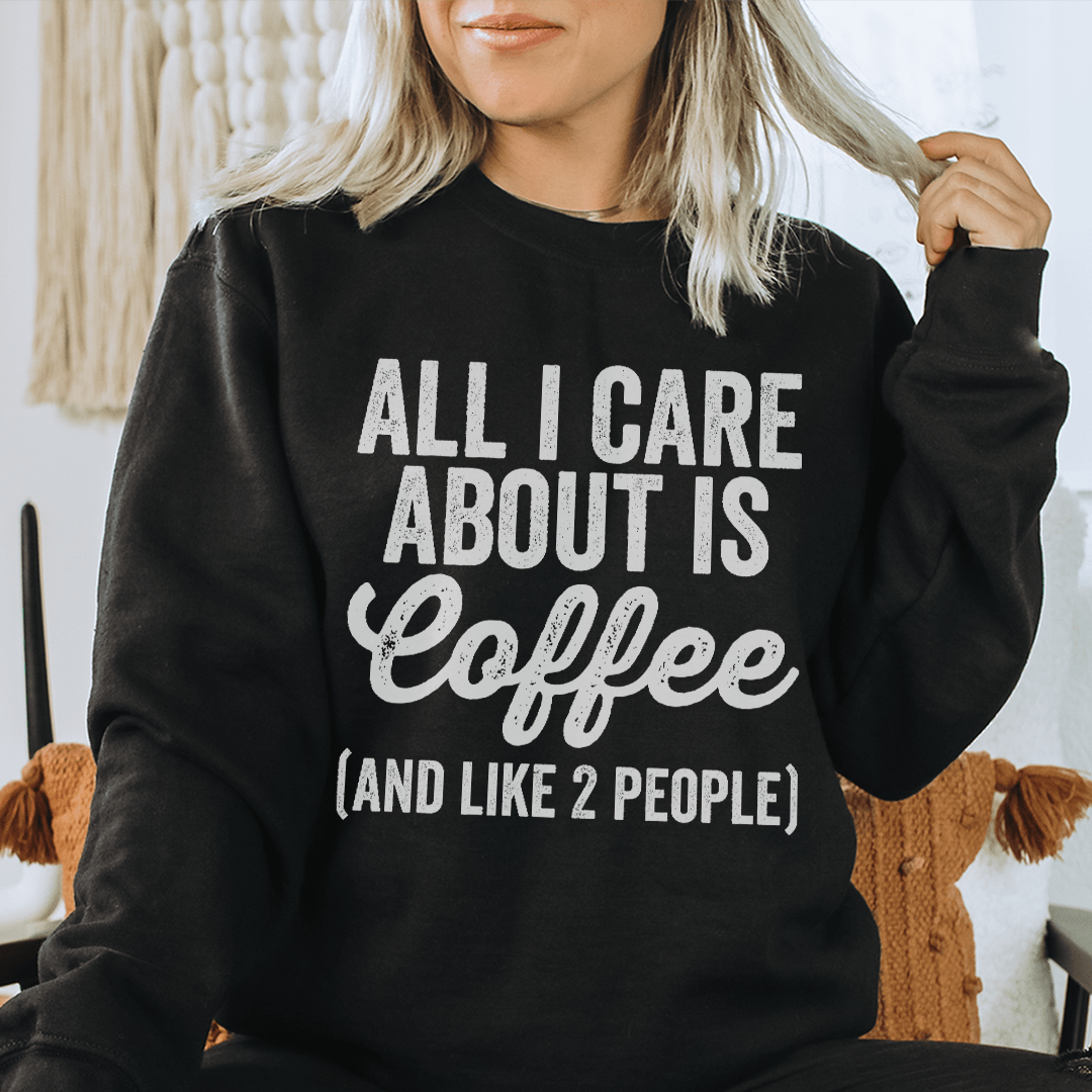 All I Care About Is Coffee Sweatshirt