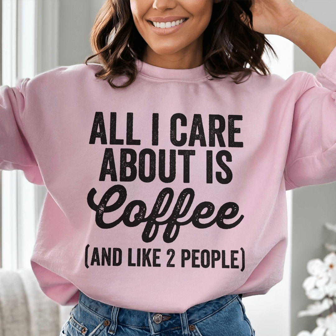 All I Care About Is Coffee Sweatshirt