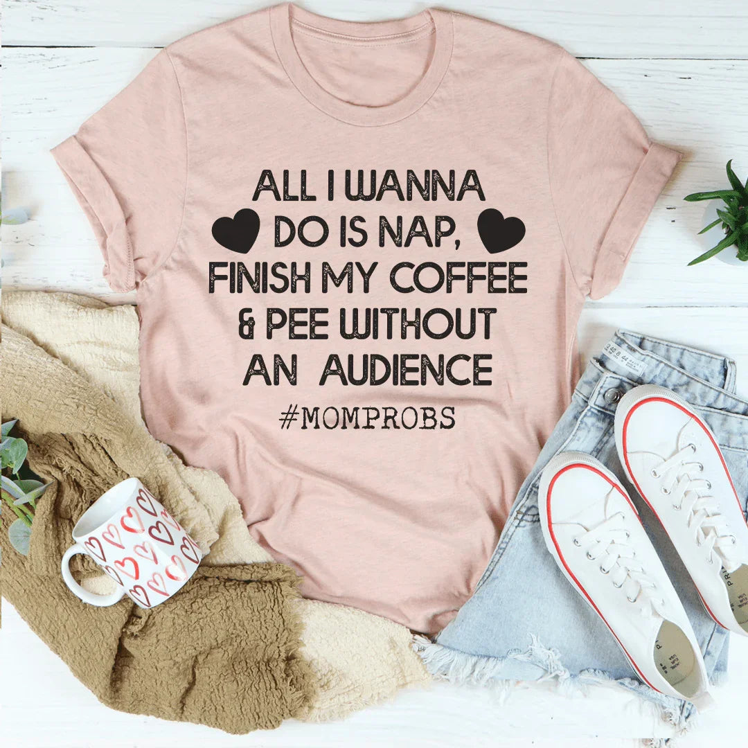 All I Wanna Do Is Nap & Finish My Coffee Mom Tee