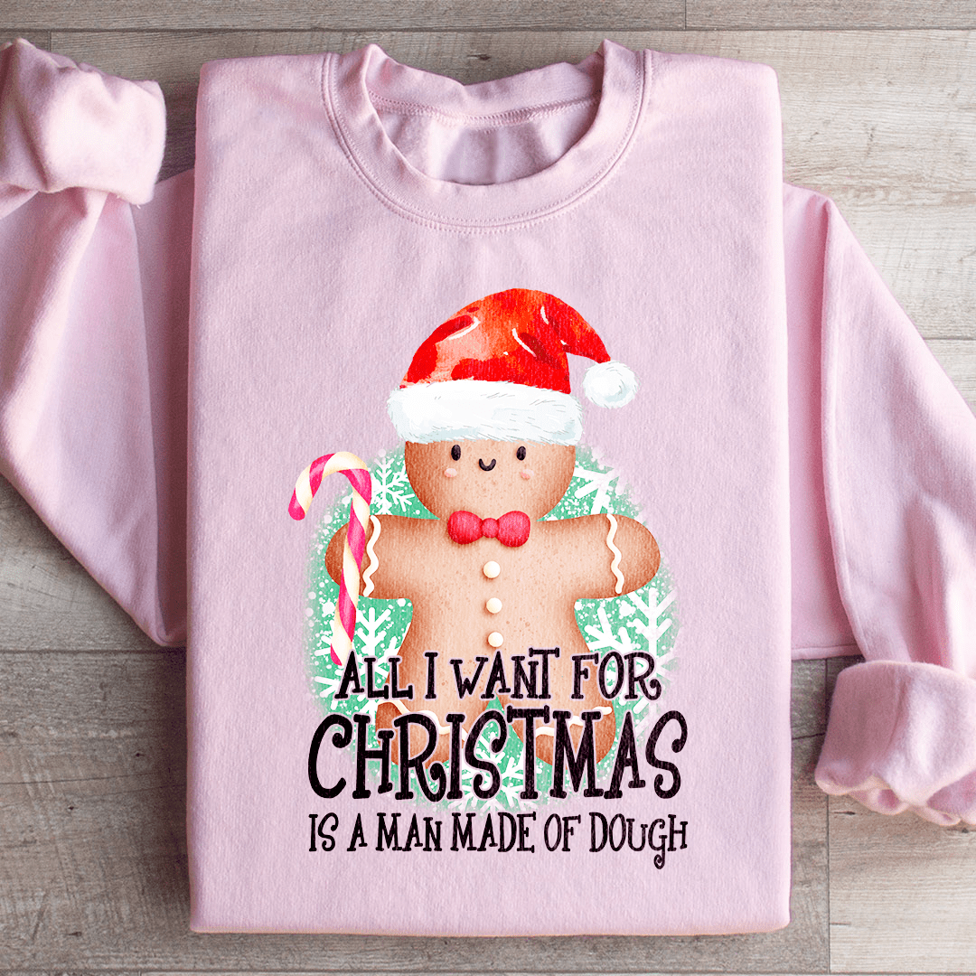 All I Want For Christmas Is A Man Made Of Dough Sweatshirt