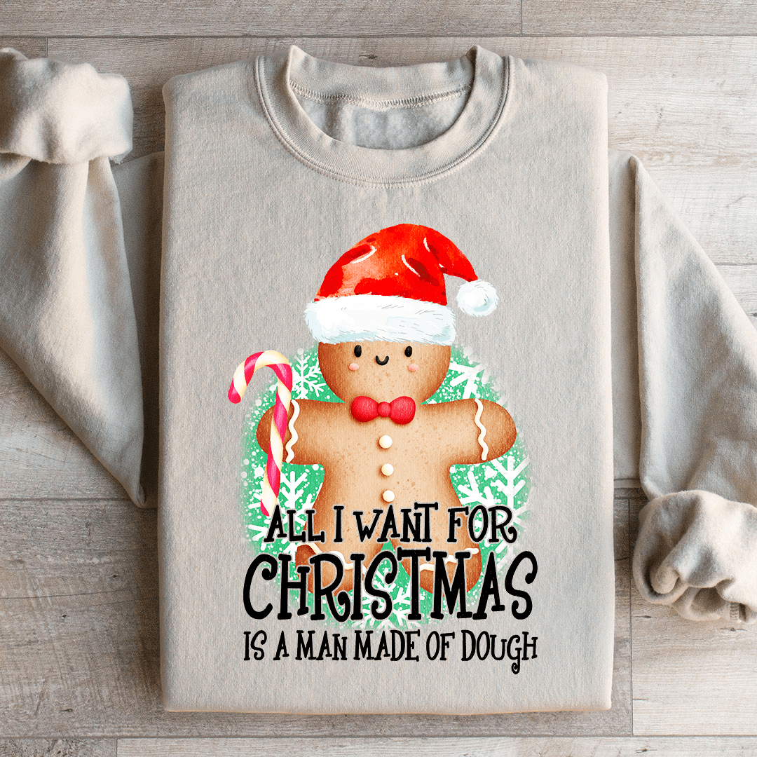 All I Want For Christmas Is A Man Made Of Dough Sweatshirt