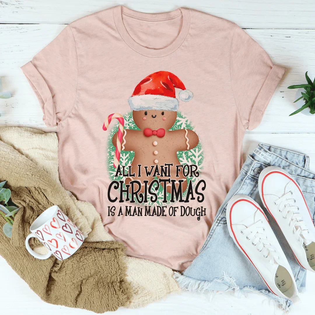 All I Want For Christmas Is A Man Made Of Dough Tee