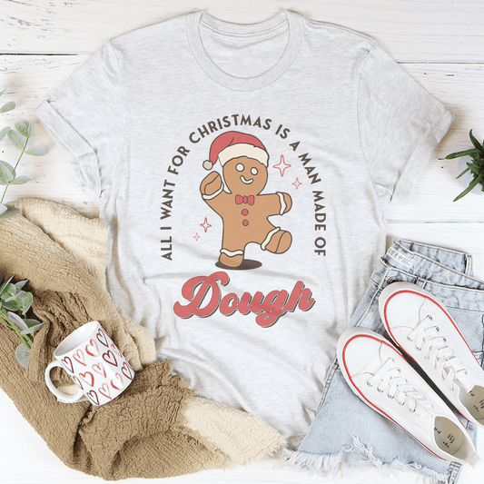 All I Want For Christmas Is A Man Made Of Dough Tee