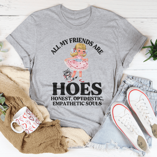 All My Friends Are Hoes Honest Optimistic Empathetic Souls Tee