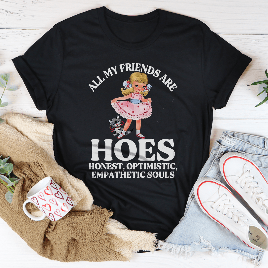 All My Friends Are Hoes Honest Optimistic Empathetic Souls Tee