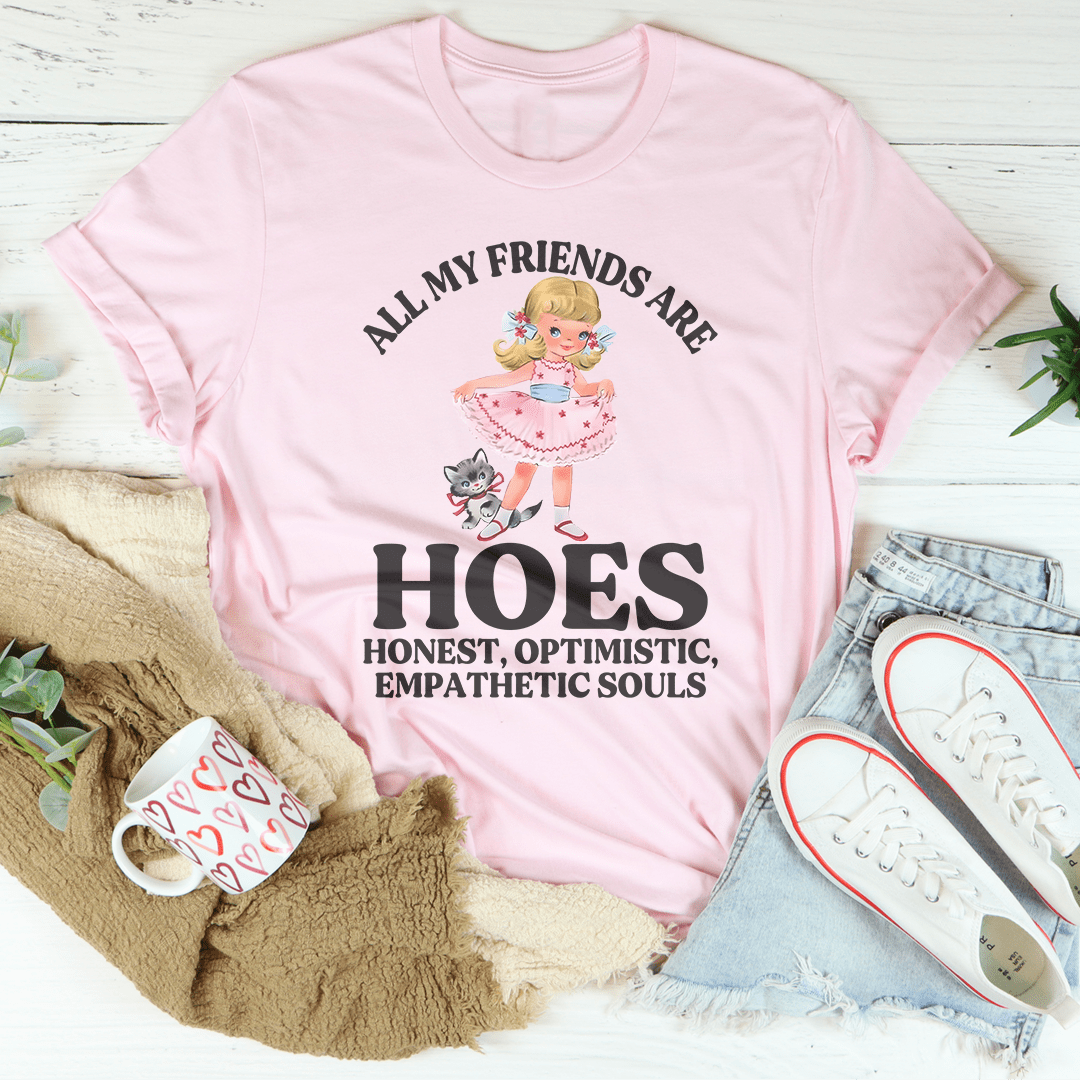 All My Friends Are Hoes Honest Optimistic Empathetic Souls Tee