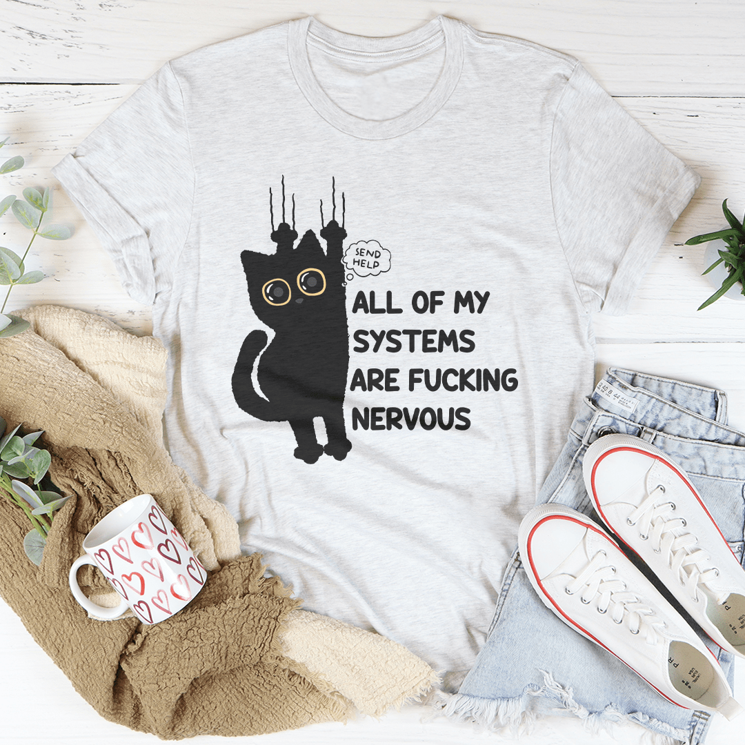 All Of My Systems Are F-cking Nervous Tee