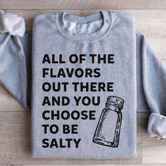 All Of The Flavors Out There And You Choose To Be Salty Sweatshirt