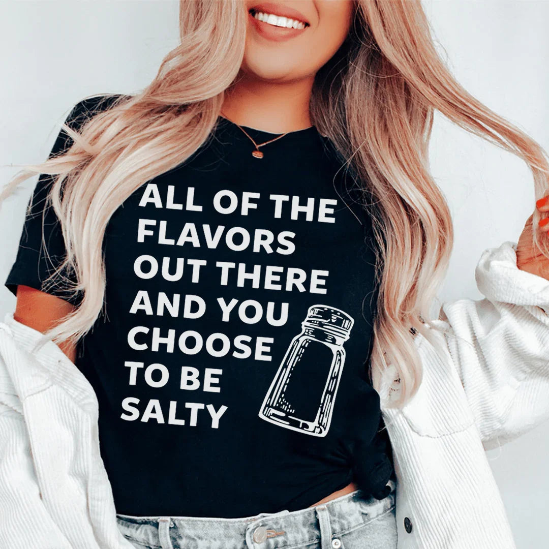 All Of The Flavors Out There And You Choose To Be Salty Tee