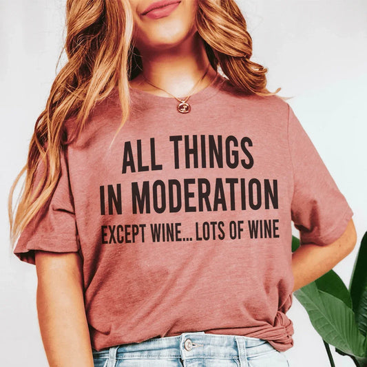 All Things In Moderation Except Wine Tee