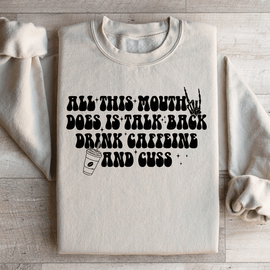 All This Mouth Does Is Talk Back Drink Caffeine And Cuss Sweatshirt