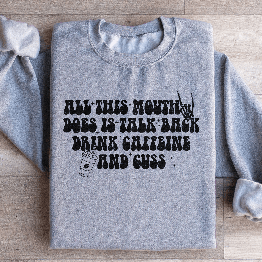 All This Mouth Does Is Talk Back Drink Caffeine And Cuss Sweatshirt