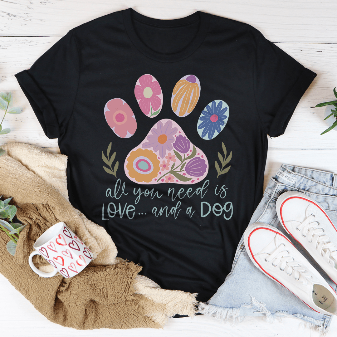 All You Need Is Love And A Dog Tee