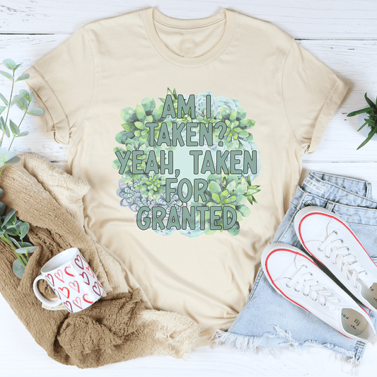 Am I Taken Yeah Taken For Granted Tee