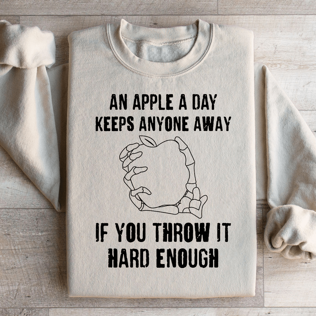 An Apple A Day Keeps Anyone Away If You Throw It Hard Enough Sweatshirt