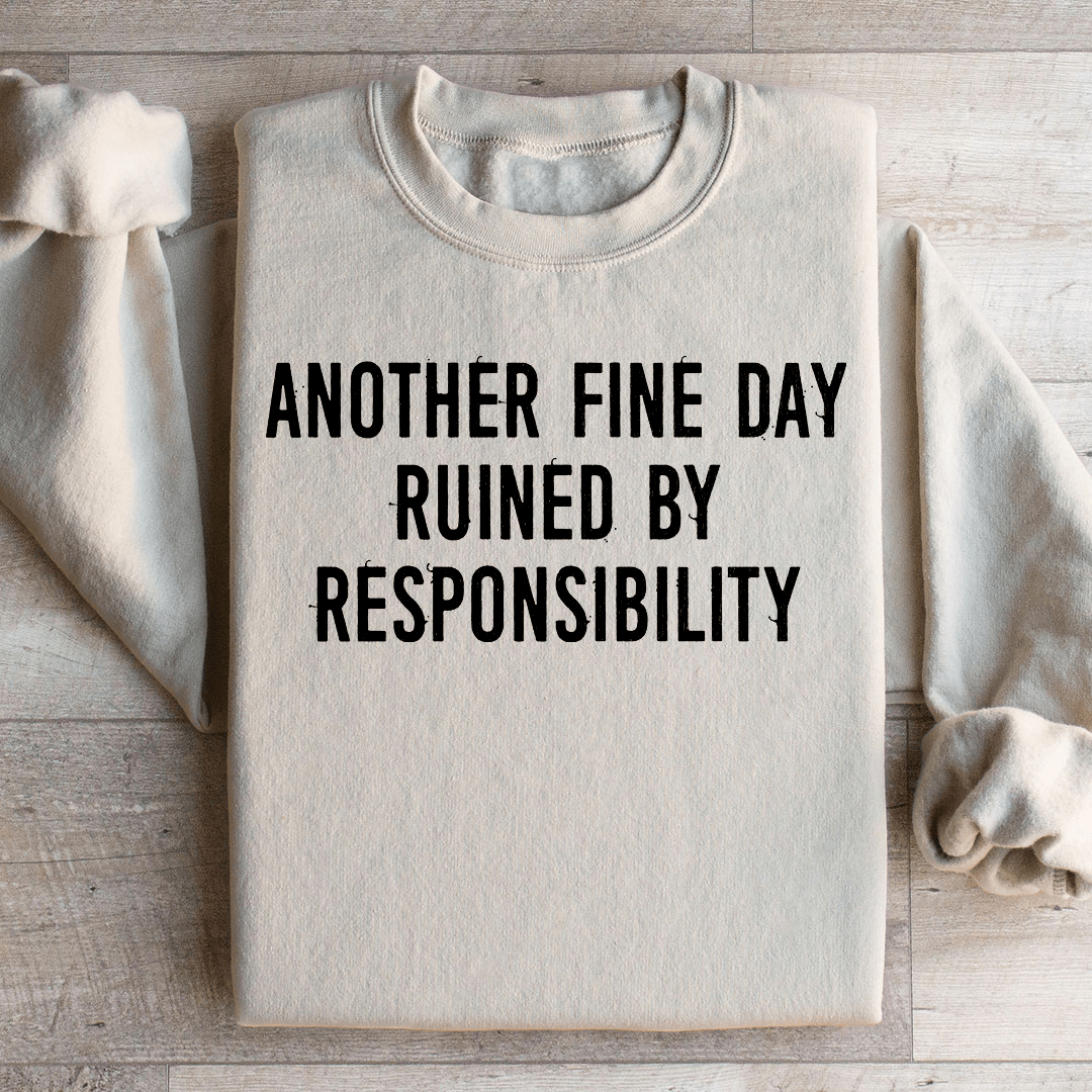 Another Fine Day Ruined By Responsibility Sweatshirt