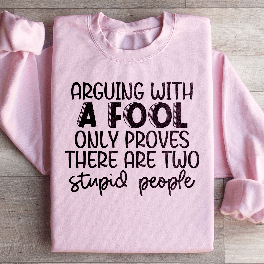 Arguing With A Fool Sweatshirt